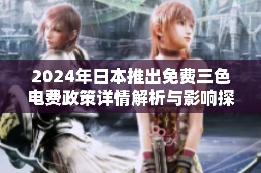 2024年日本推出免费三色电费政策详情解析与影响探讨