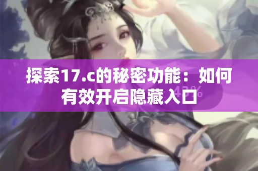 探索17.c的秘密功能：如何有效开启隐藏入口