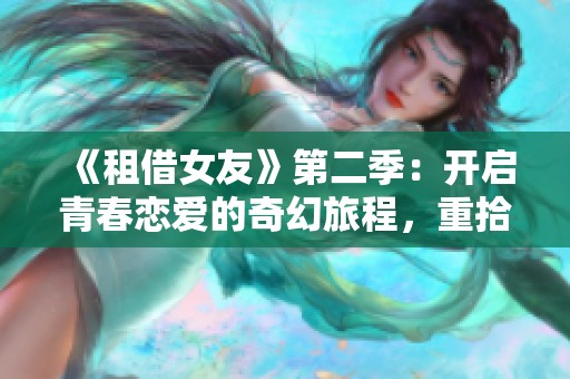 《租借女友》第二季：开启青春恋爱的奇幻旅程，重拾心动瞬间
