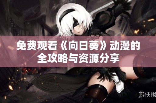 免费观看《向日葵》动漫的全攻略与资源分享