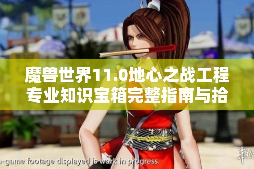魔兽世界11.0地心之战工程专业知识宝箱完整指南与拾取技巧分析