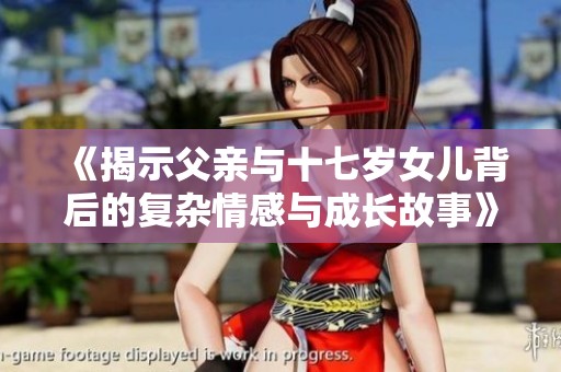 《揭示父亲与十七岁女儿背后的复杂情感与成长故事》