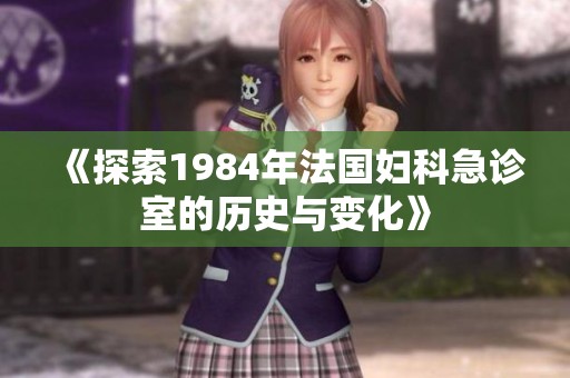 《探索1984年法国妇科急诊室的历史与变化》