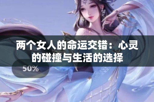 两个女人的命运交错：心灵的碰撞与生活的选择
