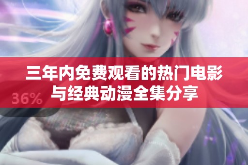 三年内免费观看的热门电影与经典动漫全集分享
