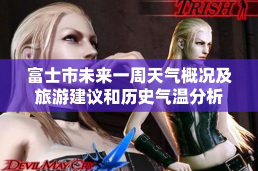 富士市未来一周天气概况及旅游建议和历史气温分析