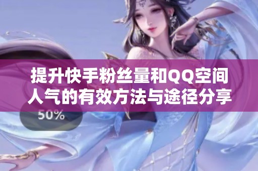 提升快手粉丝量和QQ空间人气的有效方法与途径分享