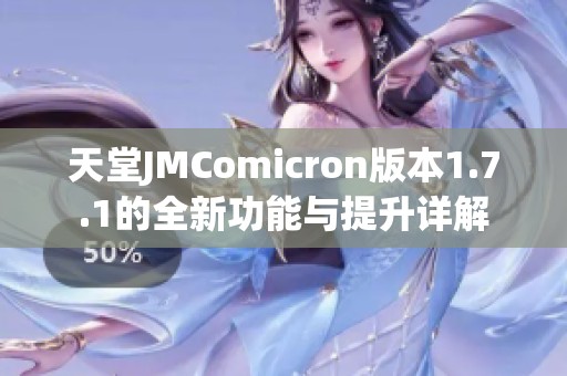 天堂JMComicron版本1.7.1的全新功能与提升详解