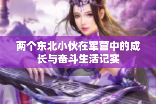 两个东北小伙在军营中的成长与奋斗生活记实