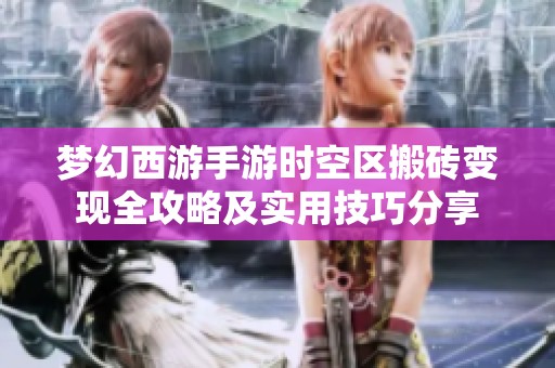 梦幻西游手游时空区搬砖变现全攻略及实用技巧分享