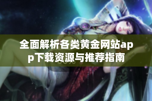 全面解析各类黄金网站app下载资源与推荐指南