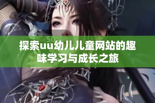 探索uu幼儿儿童网站的趣味学习与成长之旅