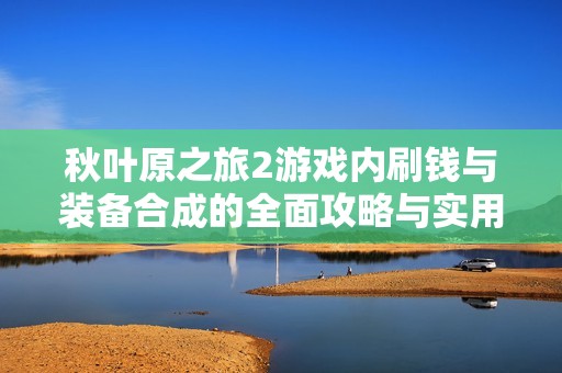 秋叶原之旅2游戏内刷钱与装备合成的全面攻略与实用技巧
