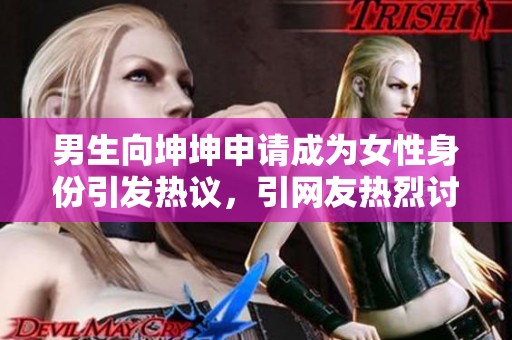 男生向坤坤申请成为女性身份引发热议，引网友热烈讨论