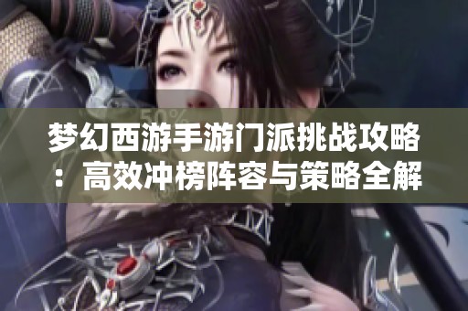 梦幻西游手游门派挑战攻略：高效冲榜阵容与策略全解析