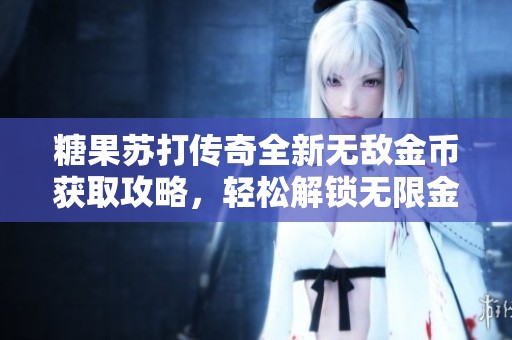 糖果苏打传奇全新无敌金币获取攻略，轻松解锁无限金币秘籍揭秘