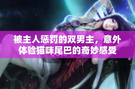 被主人惩罚的双男主，意外体验猫咪尾巴的奇妙感受