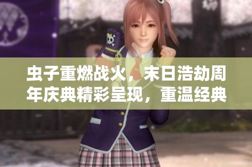 虫子重燃战火，末日浩劫周年庆典精彩呈现，重温经典再续传奇