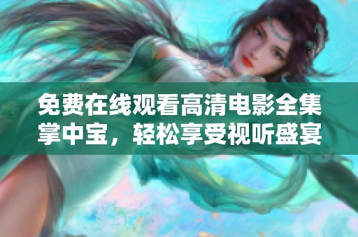 免费在线观看高清电影全集掌中宝，轻松享受视听盛宴