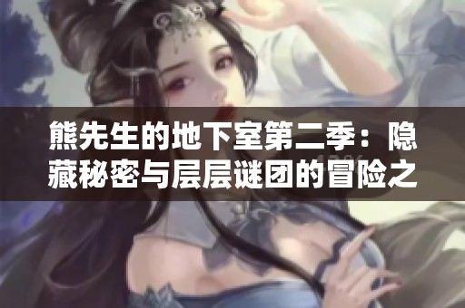 熊先生的地下室第二季：隐藏秘密与层层谜团的冒险之旅