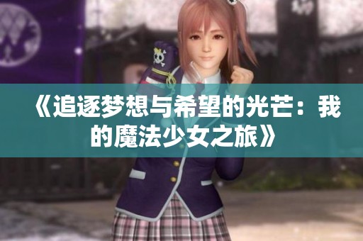《追逐梦想与希望的光芒：我的魔法少女之旅》
