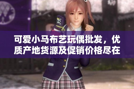 可爱小马布艺玩偶批发，优质产地货源及促销价格尽在这里