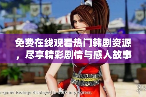 免费在线观看热门韩剧资源，尽享精彩剧情与感人故事