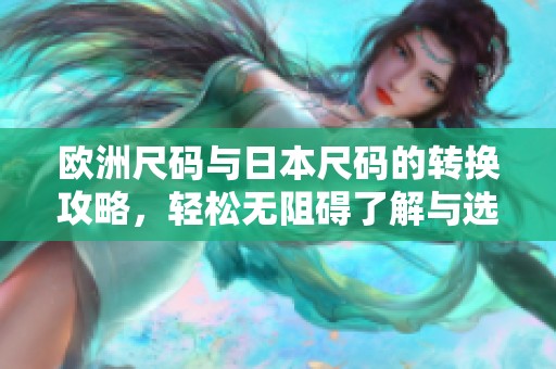 欧洲尺码与日本尺码的转换攻略，轻松无阻碍了解与选择