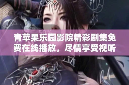 青苹果乐园影院精彩剧集免费在线播放，尽情享受视听盛宴