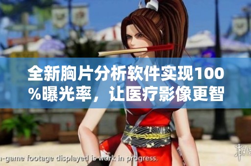 全新胸片分析软件实现100%曝光率，让医疗影像更智能化