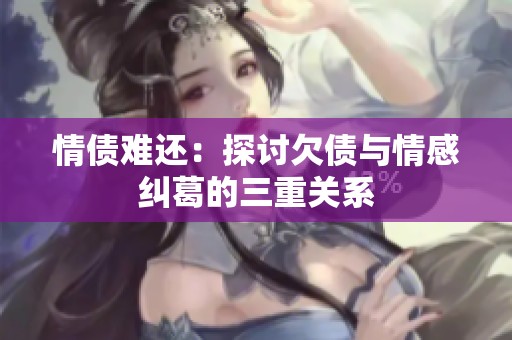 情债难还：探讨欠债与情感纠葛的三重关系