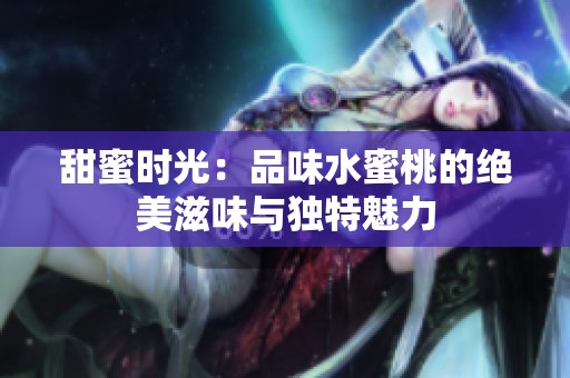 甜蜜时光：品味水蜜桃的绝美滋味与独特魅力