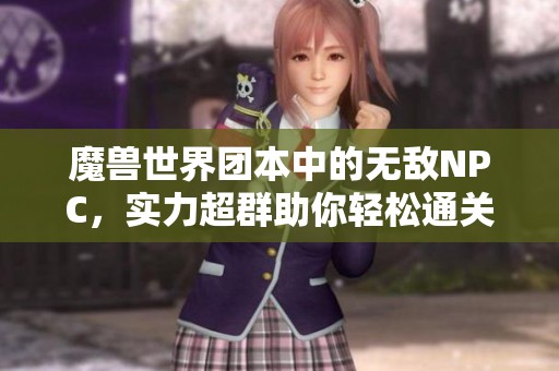 魔兽世界团本中的无敌NPC，实力超群助你轻松通关