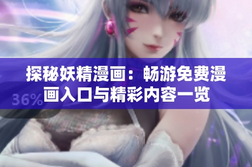 探秘妖精漫画：畅游免费漫画入口与精彩内容一览