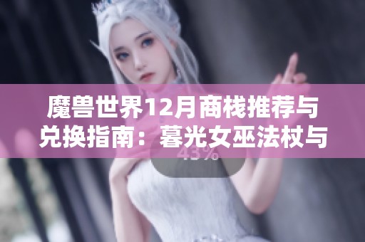 魔兽世界12月商栈推荐与兑换指南：暮光女巫法杖与地狱火详解