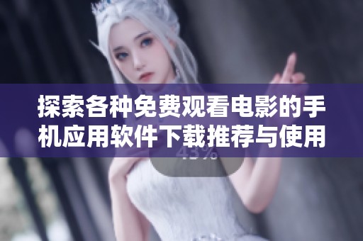 探索各种免费观看电影的手机应用软件下载推荐与使用指南