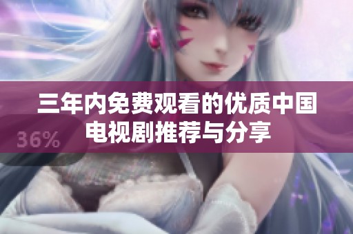 三年内免费观看的优质中国电视剧推荐与分享