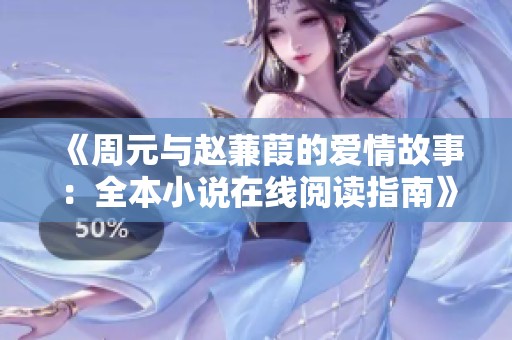《周元与赵蒹葭的爱情故事：全本小说在线阅读指南》