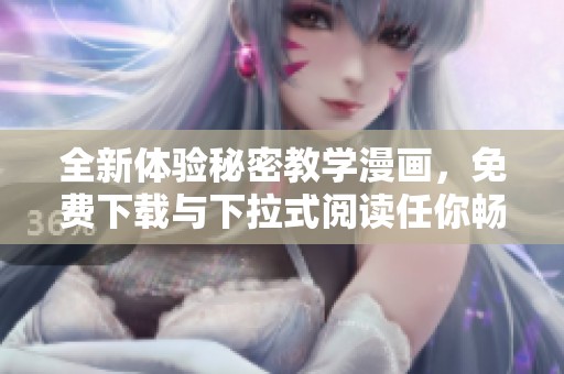 全新体验秘密教学漫画，免费下载与下拉式阅读任你畅享