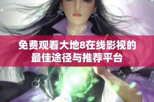 免费观看大地8在线影视的最佳途径与推荐平台