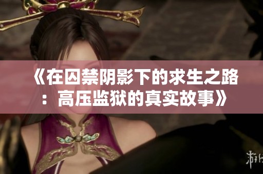 《在囚禁阴影下的求生之路：高压监狱的真实故事》
