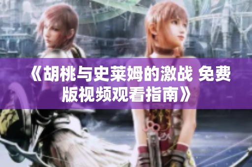 《胡桃与史莱姆的激战 免费版视频观看指南》
