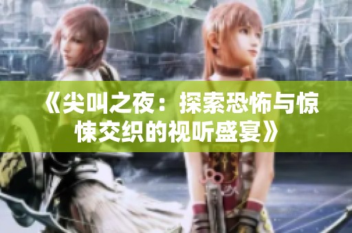 《尖叫之夜：探索恐怖与惊悚交织的视听盛宴》