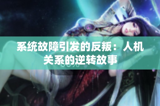 系统故障引发的反叛：人机关系的逆转故事