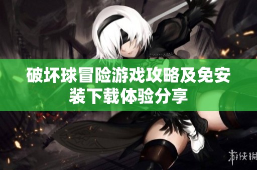 破坏球冒险游戏攻略及免安装下载体验分享
