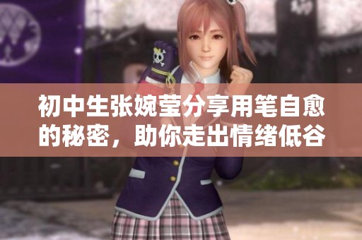 初中生张婉莹分享用笔自愈的秘密，助你走出情绪低谷