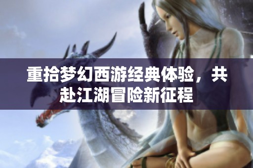 重拾梦幻西游经典体验，共赴江湖冒险新征程