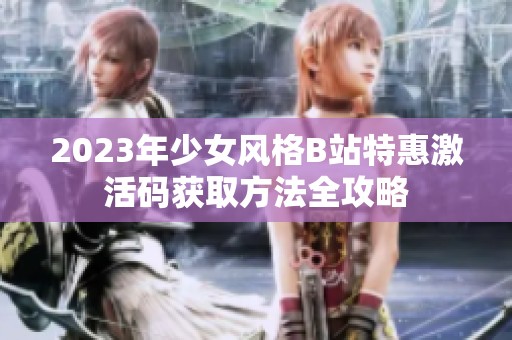 2023年少女风格B站特惠激活码获取方法全攻略