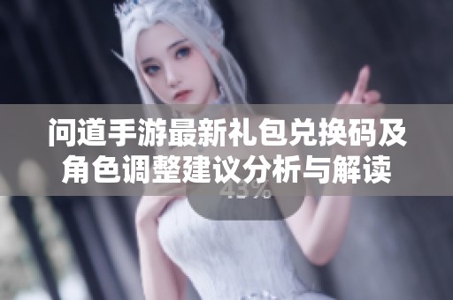 问道手游最新礼包兑换码及角色调整建议分析与解读