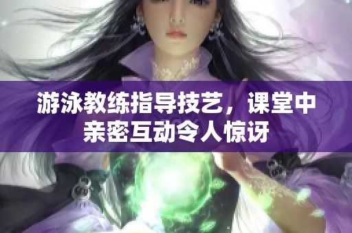游泳教练指导技艺，课堂中亲密互动令人惊讶